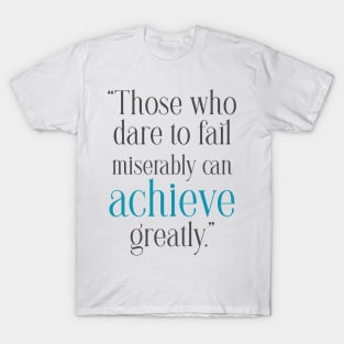 Quotes to Inspire Those who dare to fail miserably can achieve greatly T-Shirt